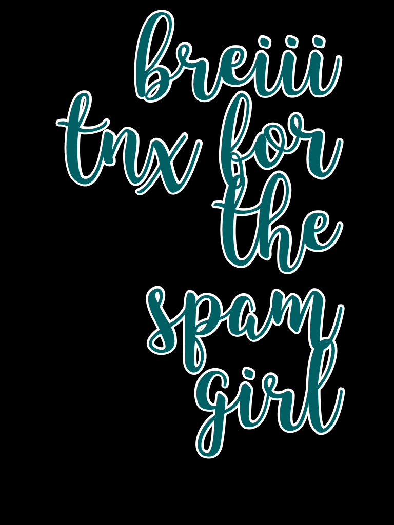 breiii tnx for the spam girl 