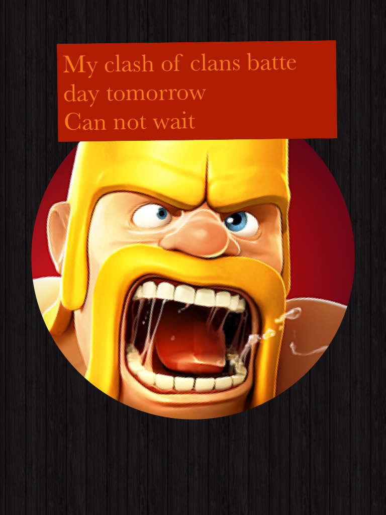 My clash of clans batte day tomorrow 
Can not wait 