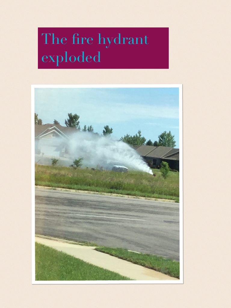 The fire hydrant exploded