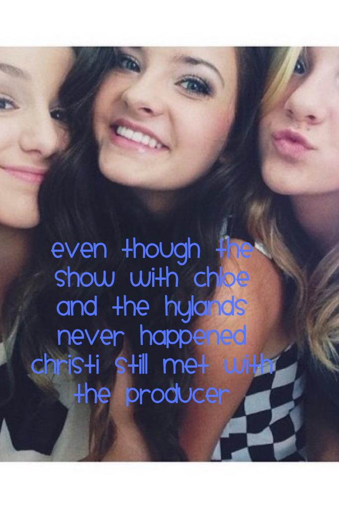 Even though the show with Chloe and the Hylands never happened Christi still met with the producer 