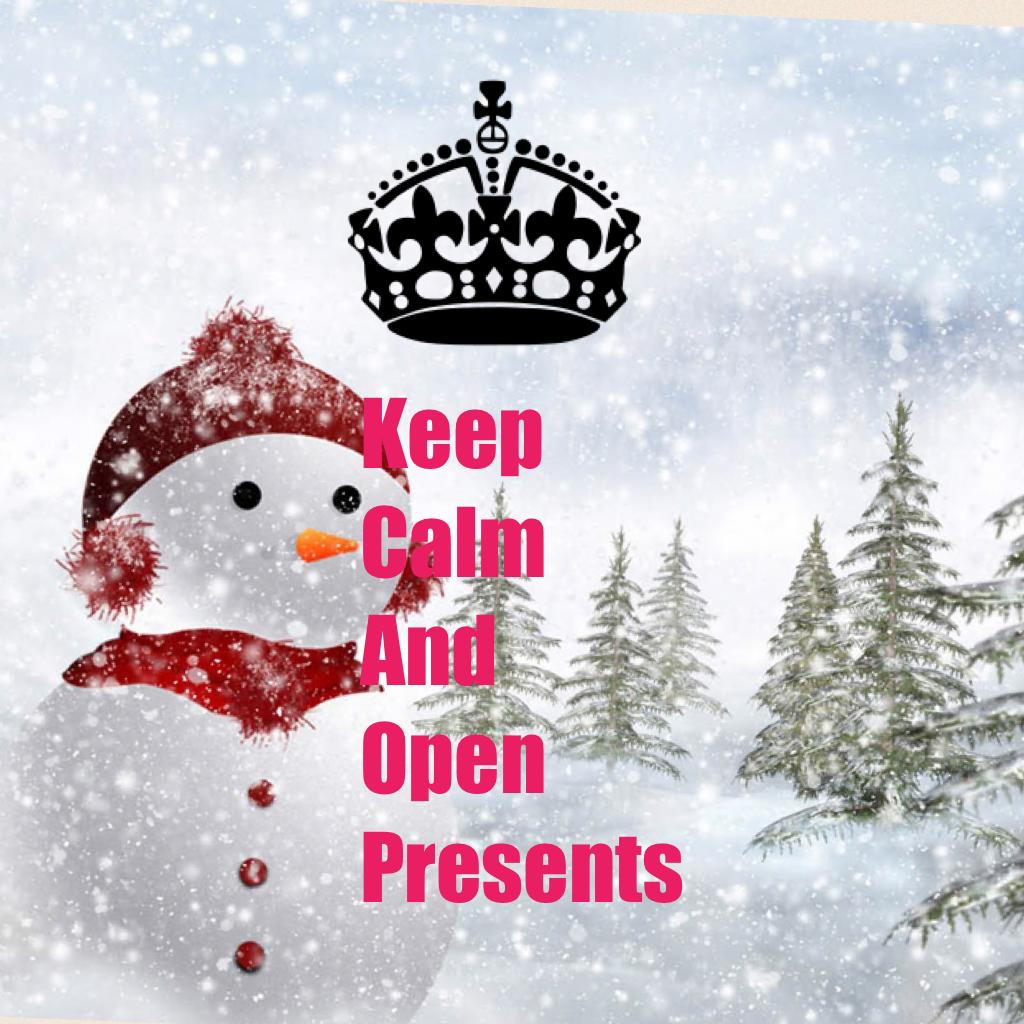Keep
Calm
And
Open
Presents