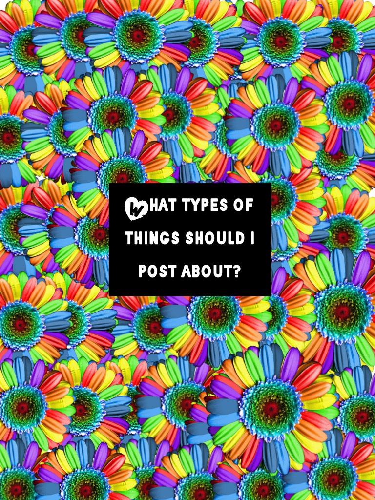 What types of things should i post about? Comment your answer! 🌈