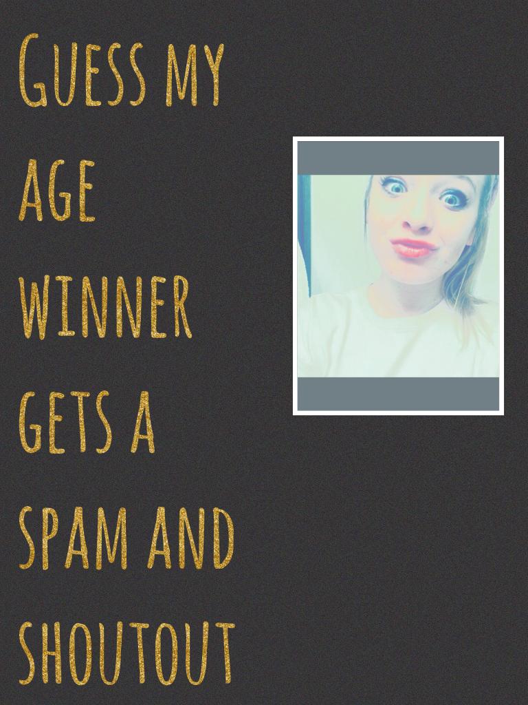 Guess my age winner gets a spam and shoutout