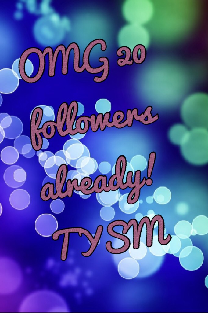 OMG 20 followers already! TYSM