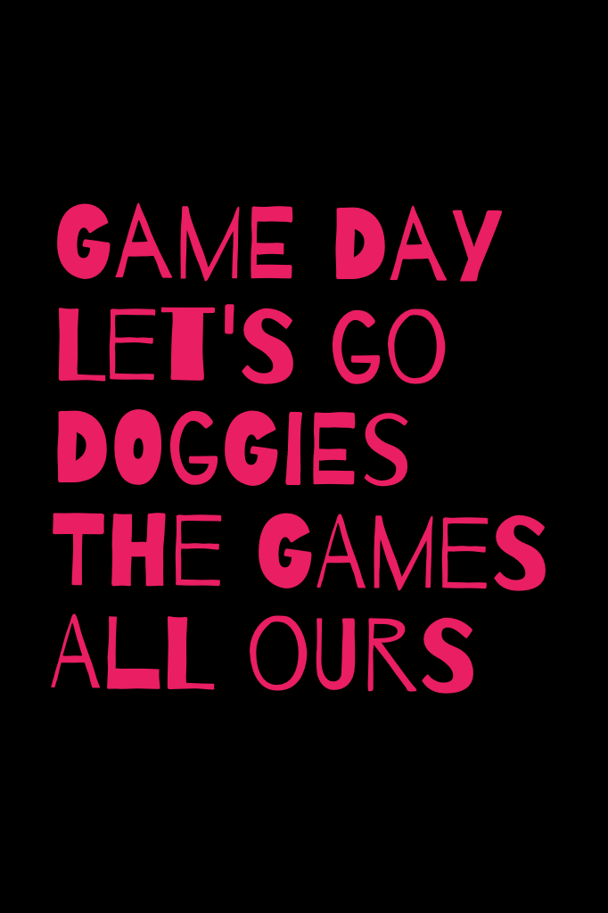 Game DaY
Let's go DOGGIES  
The games all ours 