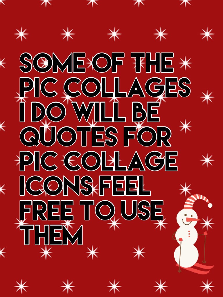 Some of the pic collages I do will be quotes for pic collage icons feel free to use them