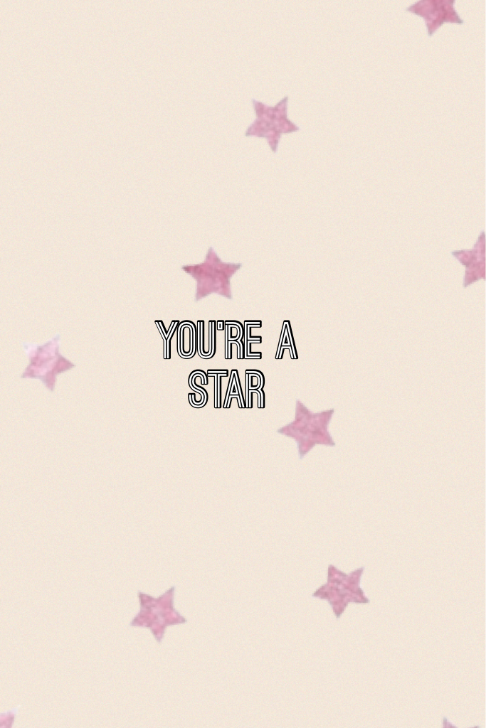 You're a star 
