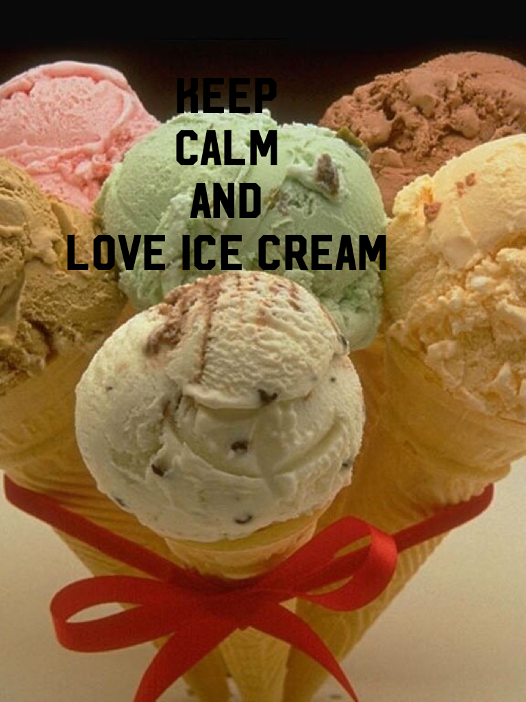 Keep
Calm
And 
Love ice cream 🍦 