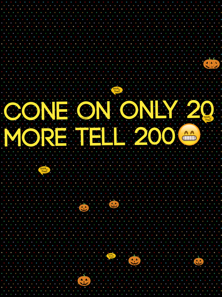 Cone on only 20 more tell 200😁
