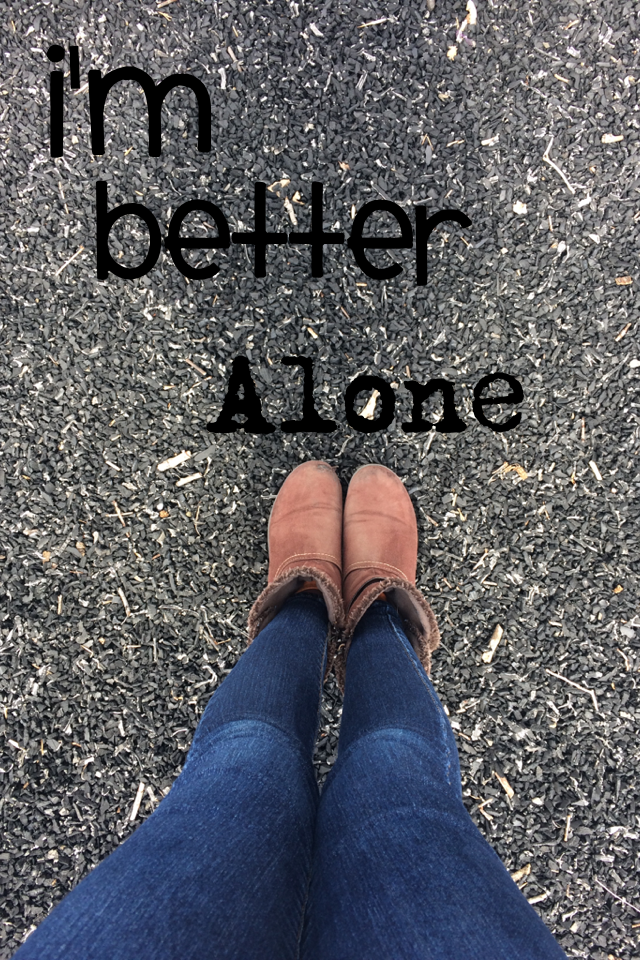 I'm better alone 