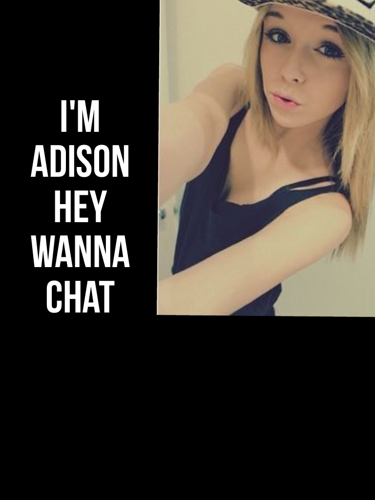 I'm Adison hey wanna chat 