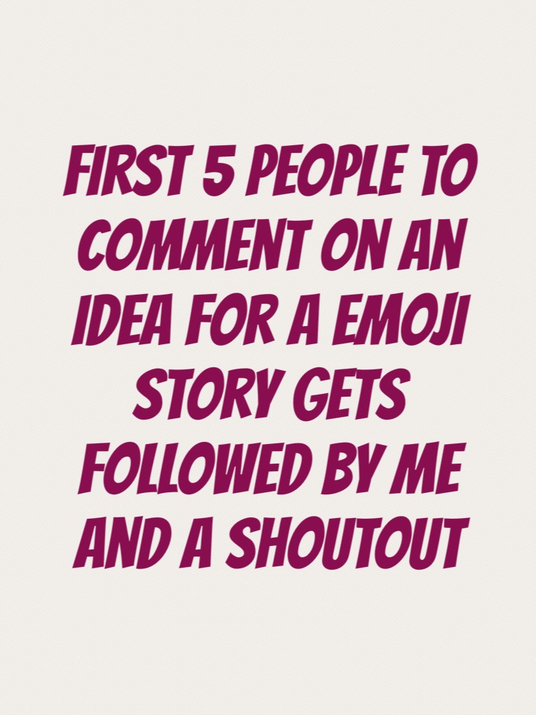 First 5 people to comment on an idea for a emoji story gets followed by me and a shoutout