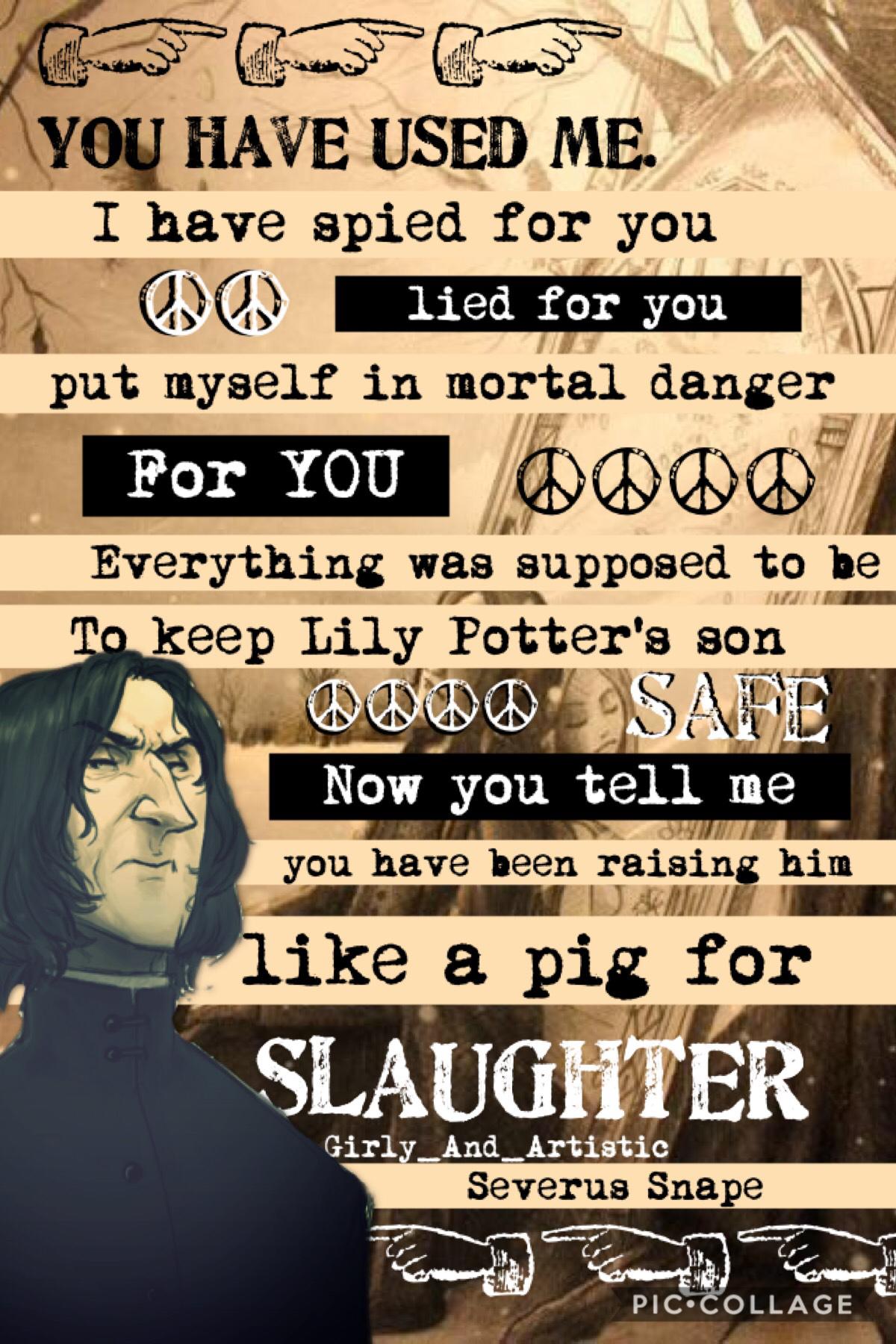 Don’t Tap !
Severus died killed by Voldemort! Sorry ... Severus is my favorite character in Harry Potter! Who’s your favorite? I love this theme and you ? I’m working hard on my next collage that will be on Dobby! I’m also working on my exams ...
