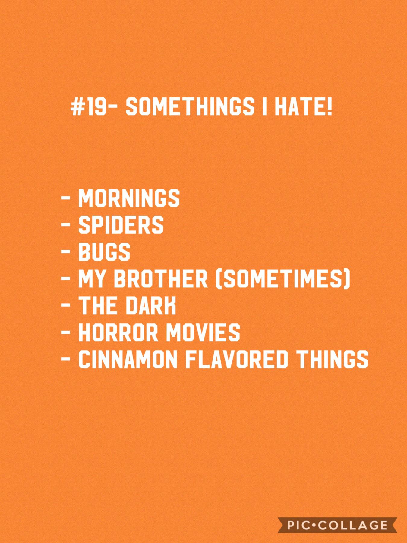 #19- somethings I hate!