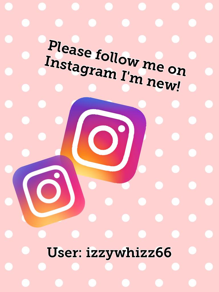Please follow me on Instagram I'm new!