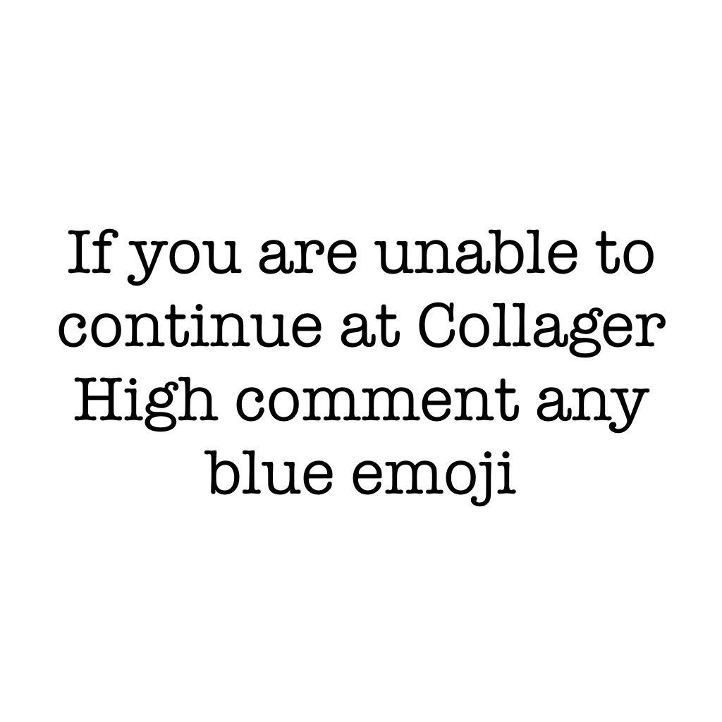 If you are unable to continue at Collager High comment any blue emoji