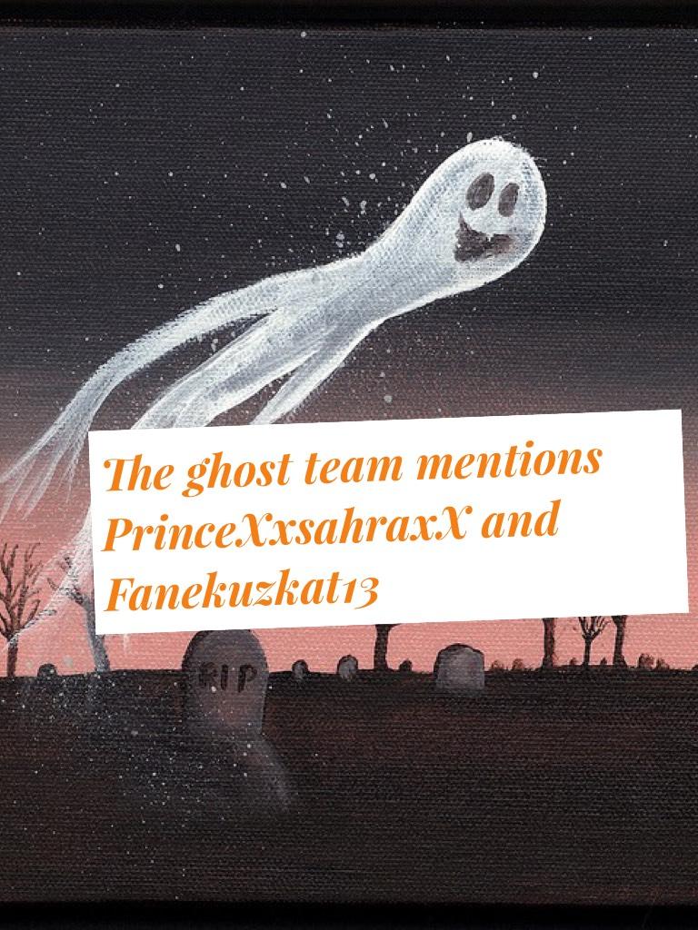 The ghost team mentions PrinceXxsahraxX and Fanekuzkat13 
