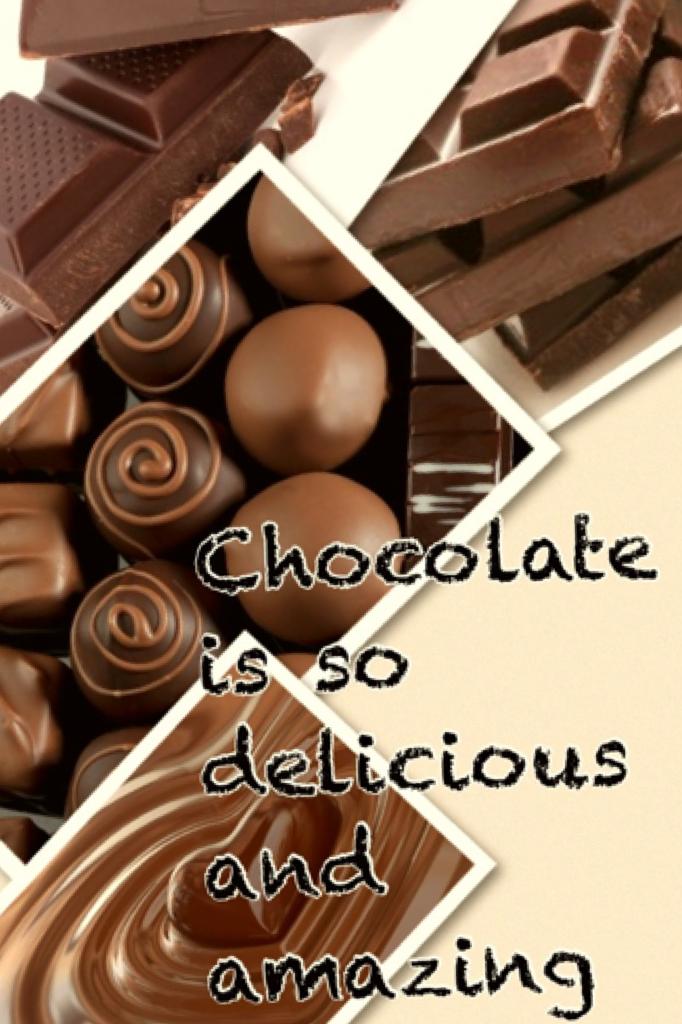 Chocolate is so delicious and amazing!!!
