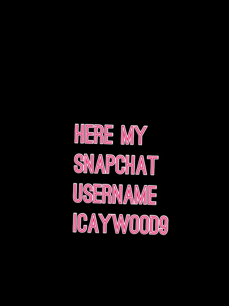 Here my Snapchat username icaywood9