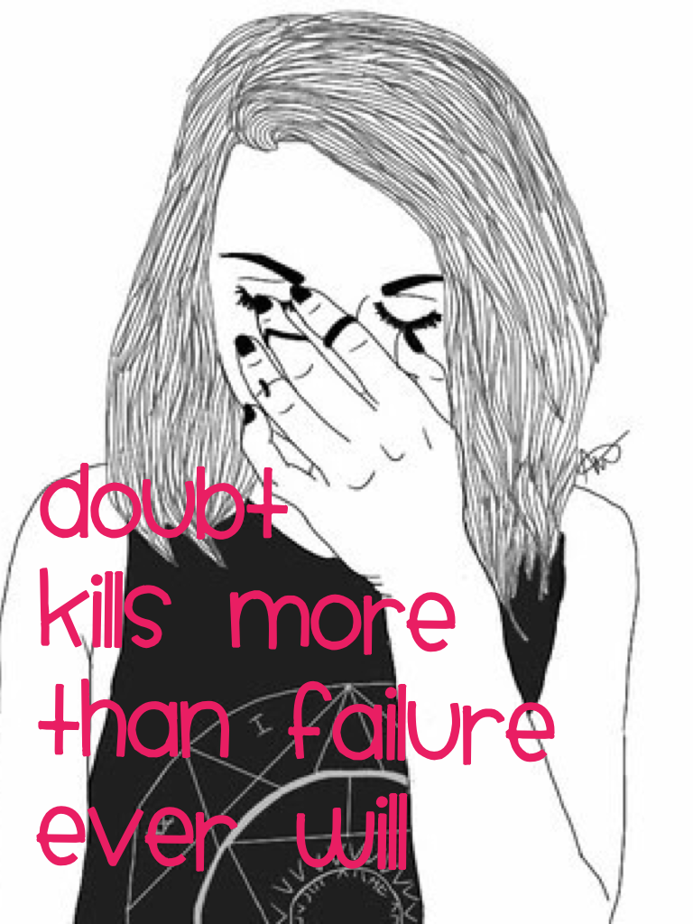Doubt 
Kills more
Than failure 
Ever will