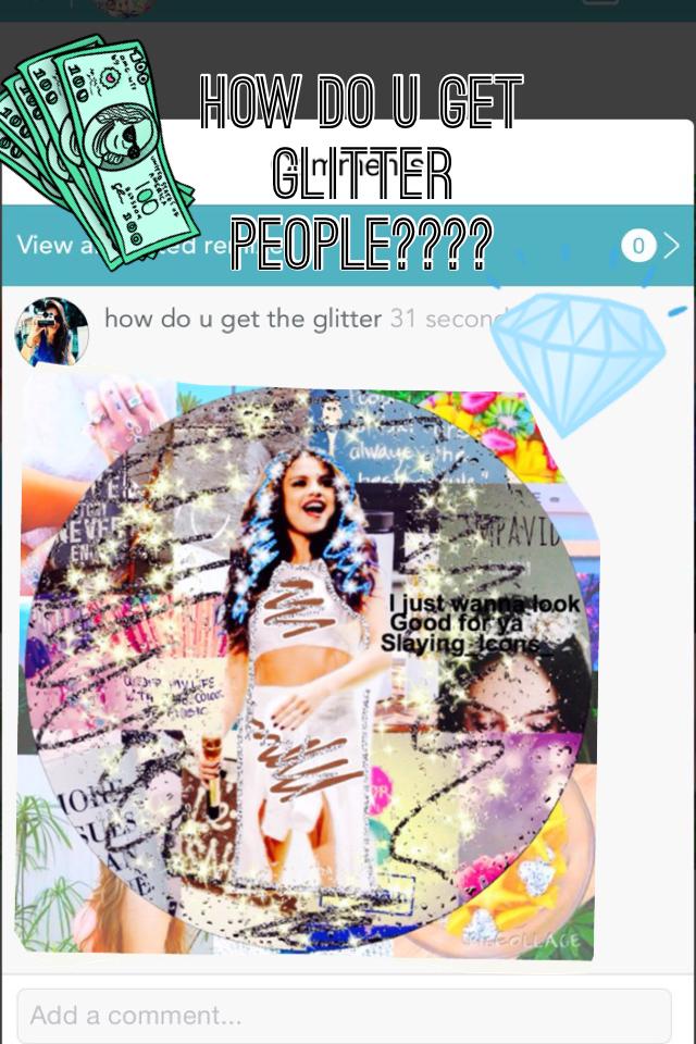 How do u get glitter people????