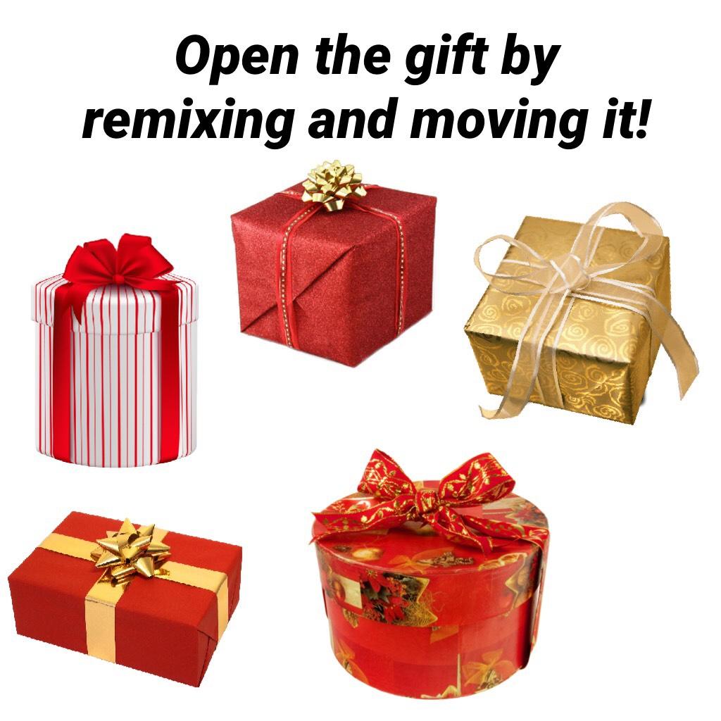 Open the gift by remixing and moving it! 