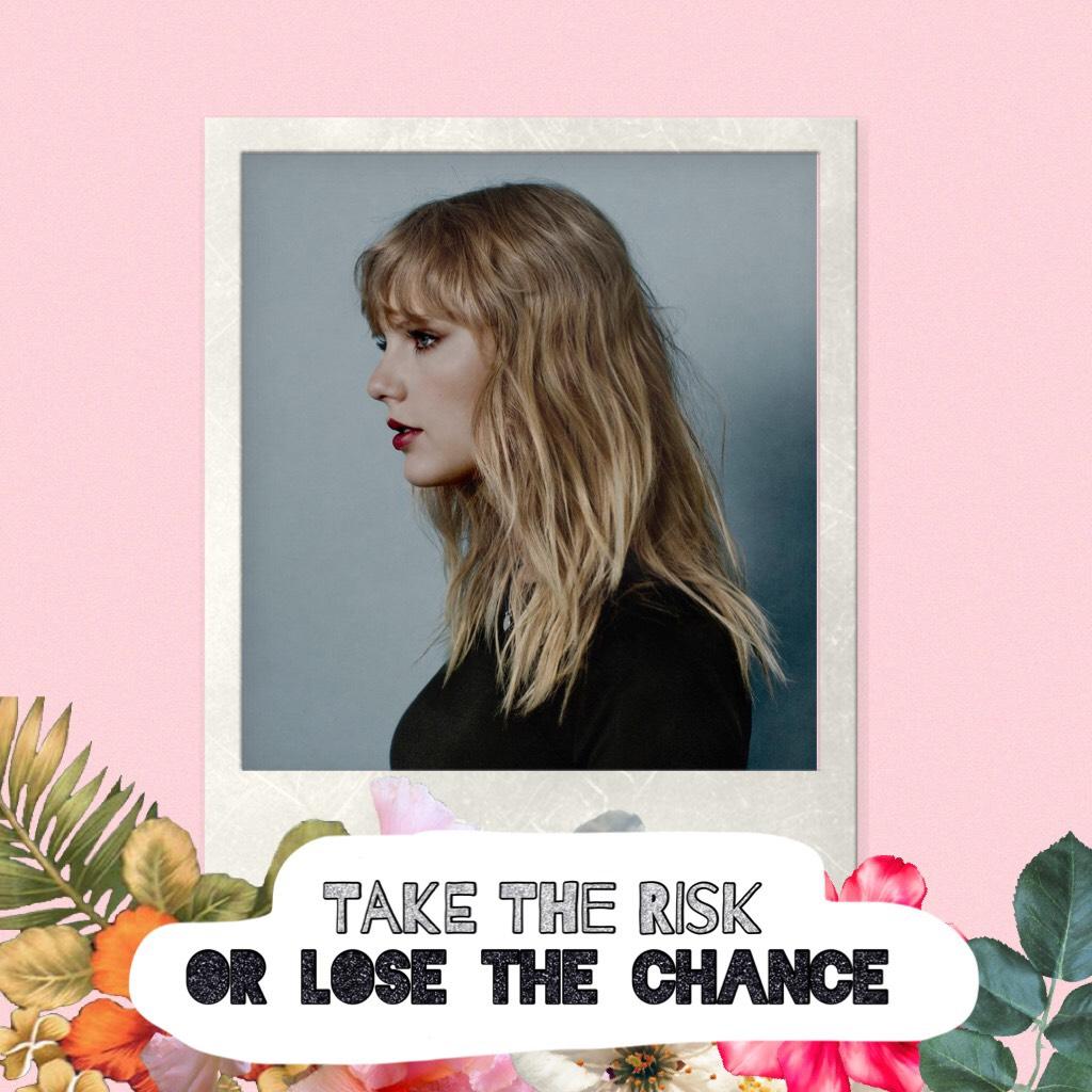 TAKE THE RISK
OR LOOSE THE CHANCE