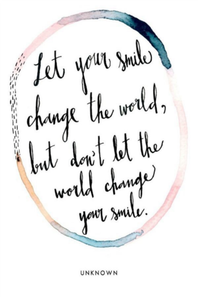 Let your smile change the world but don't let the world change your smile 