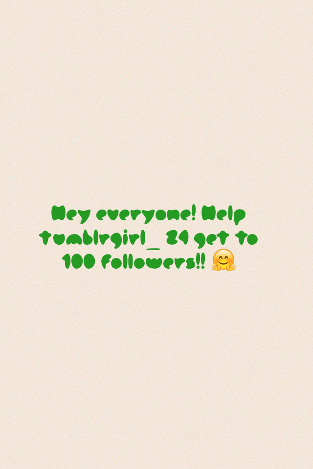 Hey everyone! Help tumblrgirl_24 get to 100 followers!! 🤗