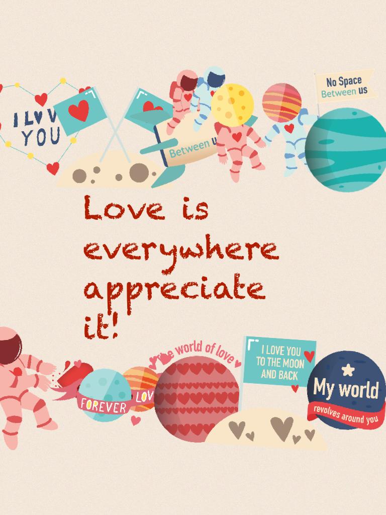 Love is everywhere appreciate it!