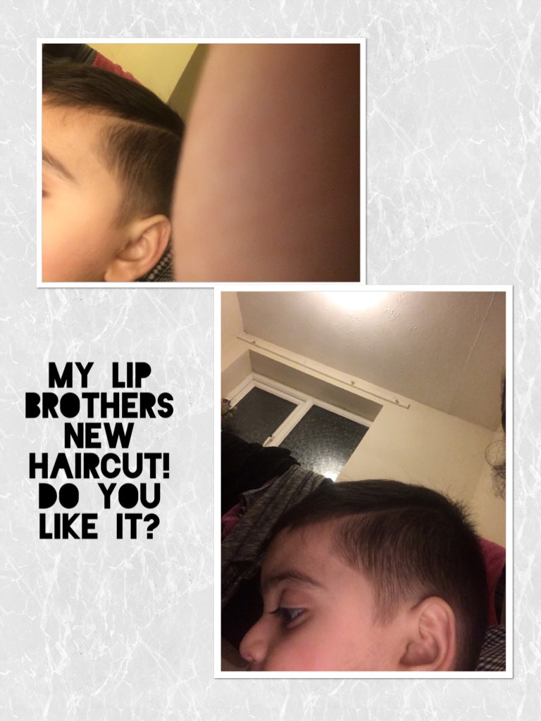 My lip brothers new haircut! Do you 
Like it?