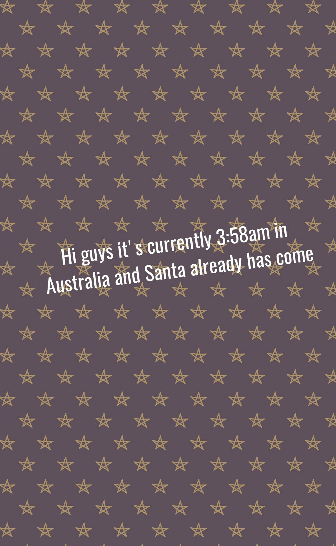 Hi guys it's currently 3:58am in Australia and Santa already has come