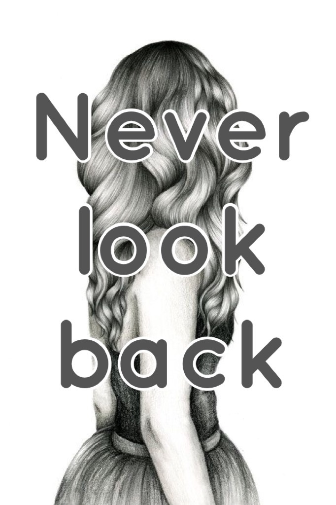 Never look back 😌