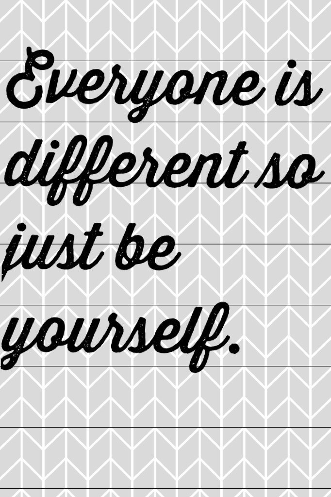 Everyone is different so just be yourself.🍉💝