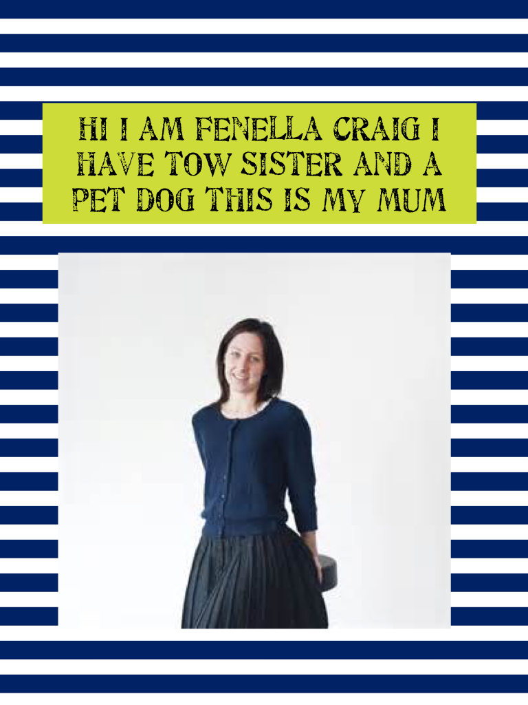 Hi I am Fenella Craig I have tow sister and a pet dog this is my mum