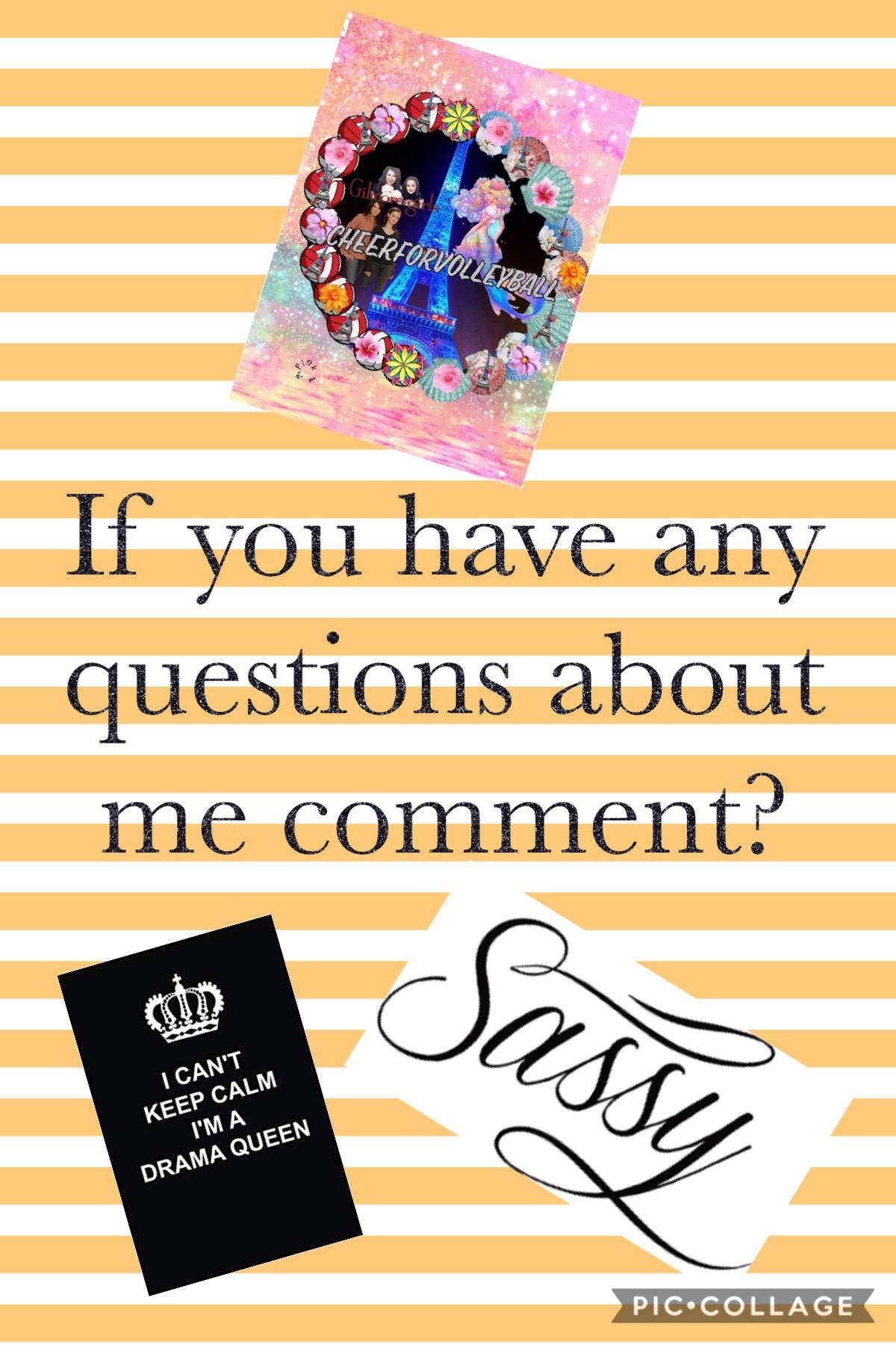 If you have any questions about me comment.