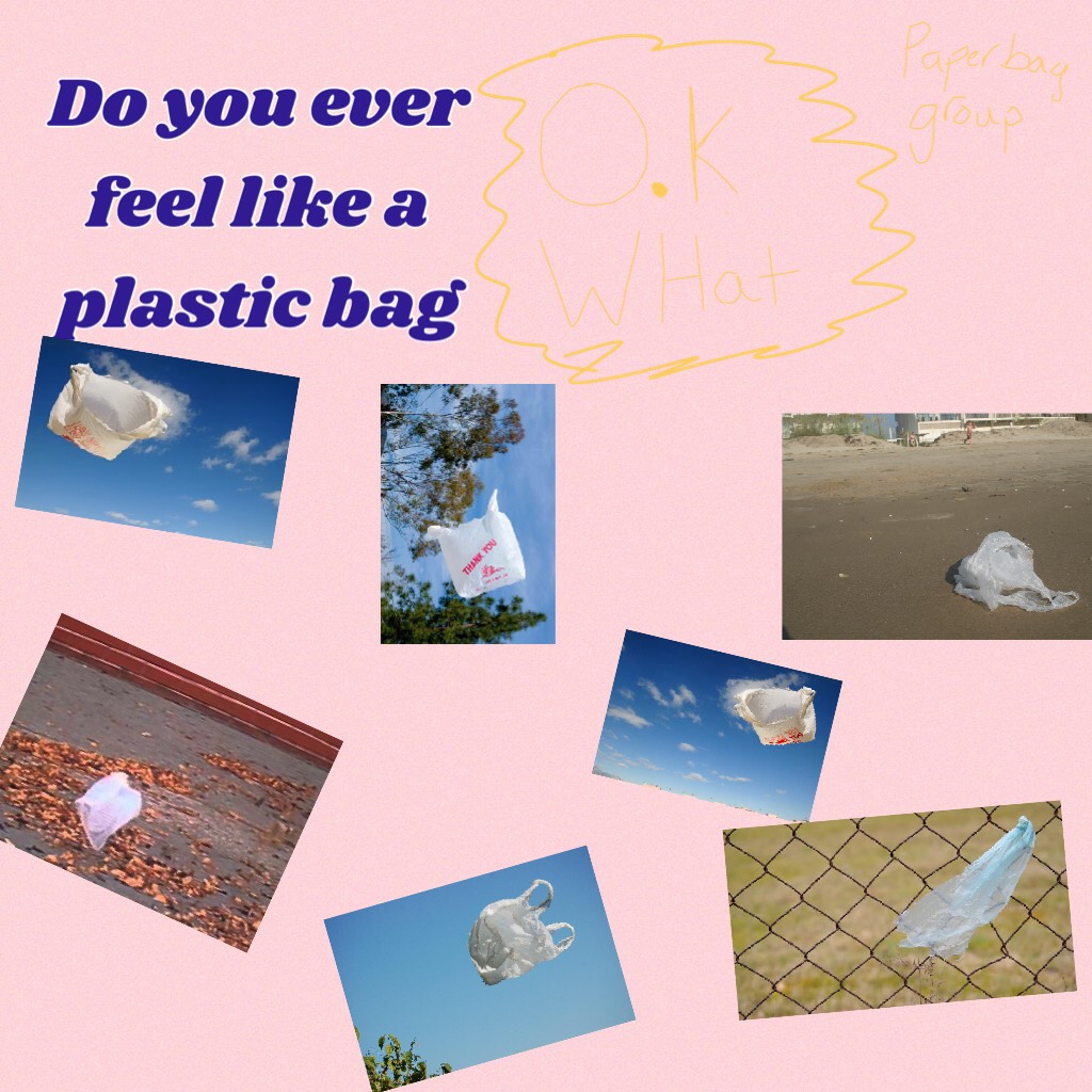 Do you ever feel like a plastic bag
