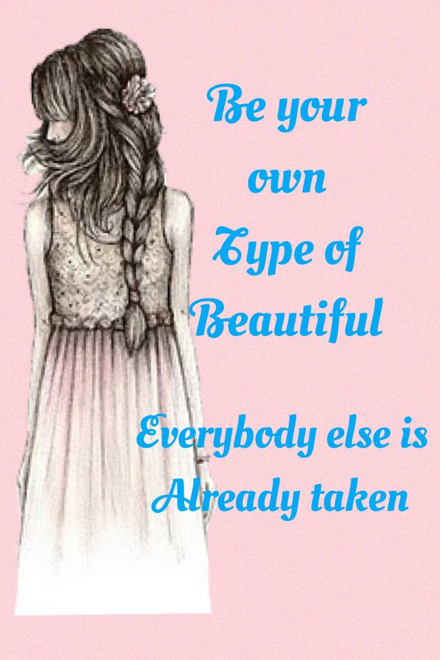 Be your own
Type of
Beautiful 