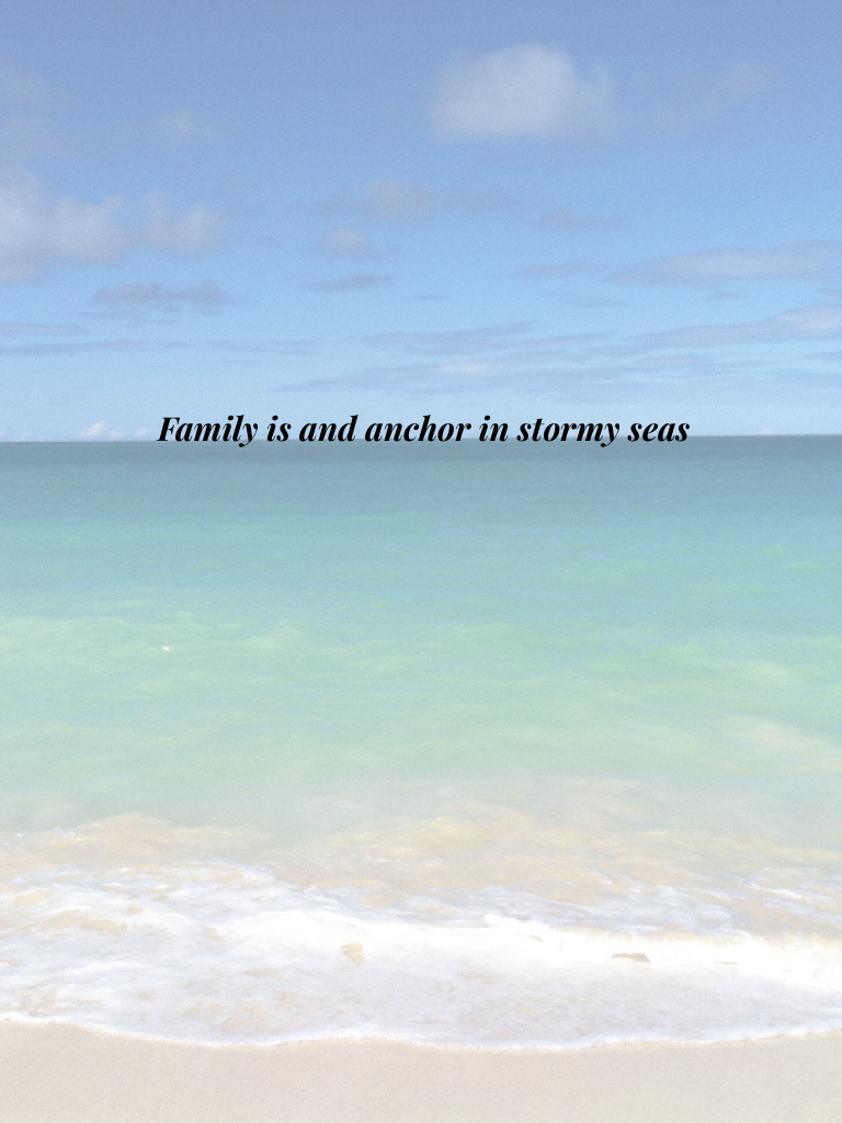 Family is and anchor in stormy seas