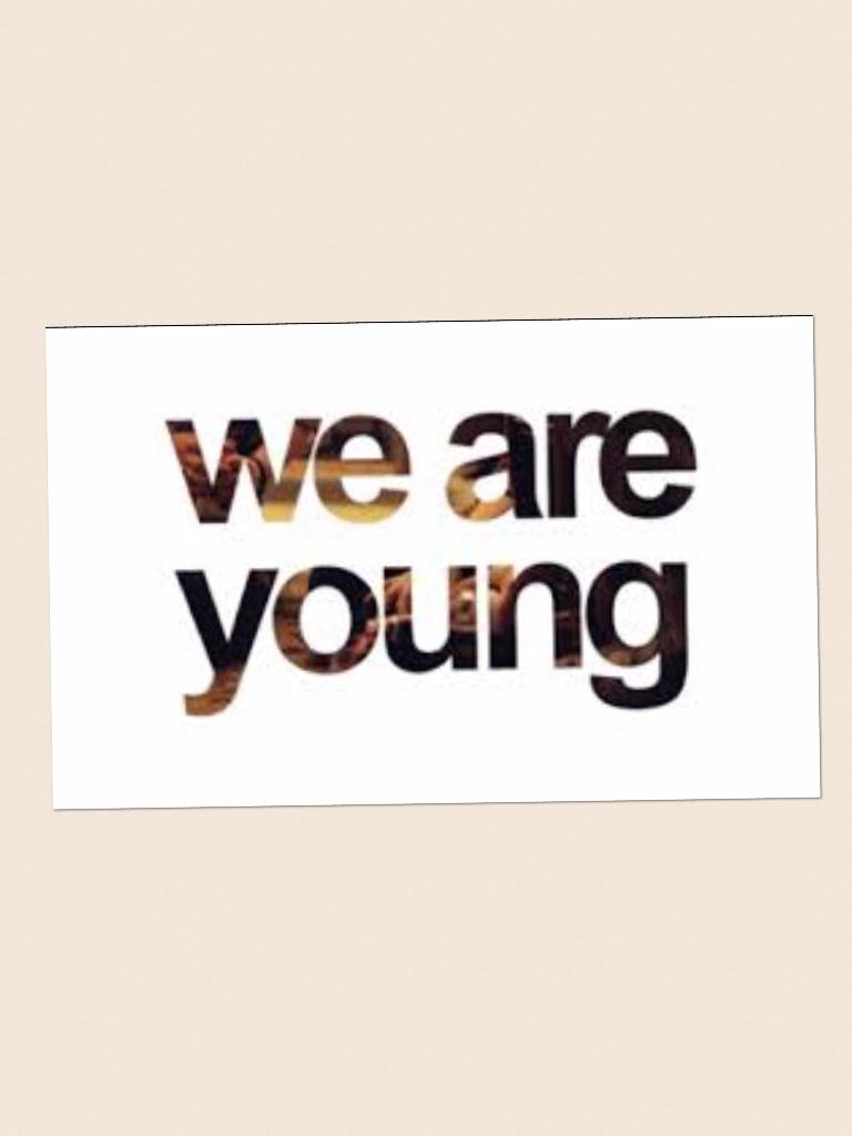 We are young so life ur life 