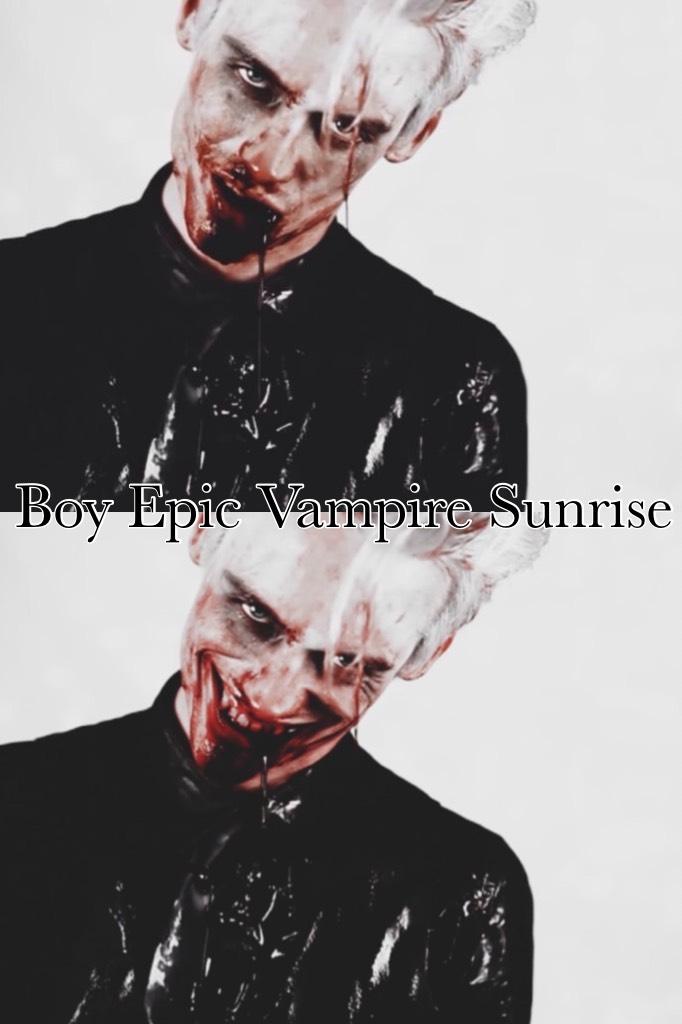 >>Read<<
Boy Epic Vampire Sunrise (Halloween version) check it out on YouTube 
