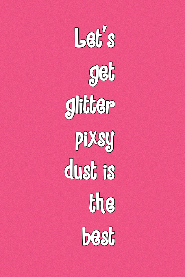 Let's get glitter pixsy dust is the best