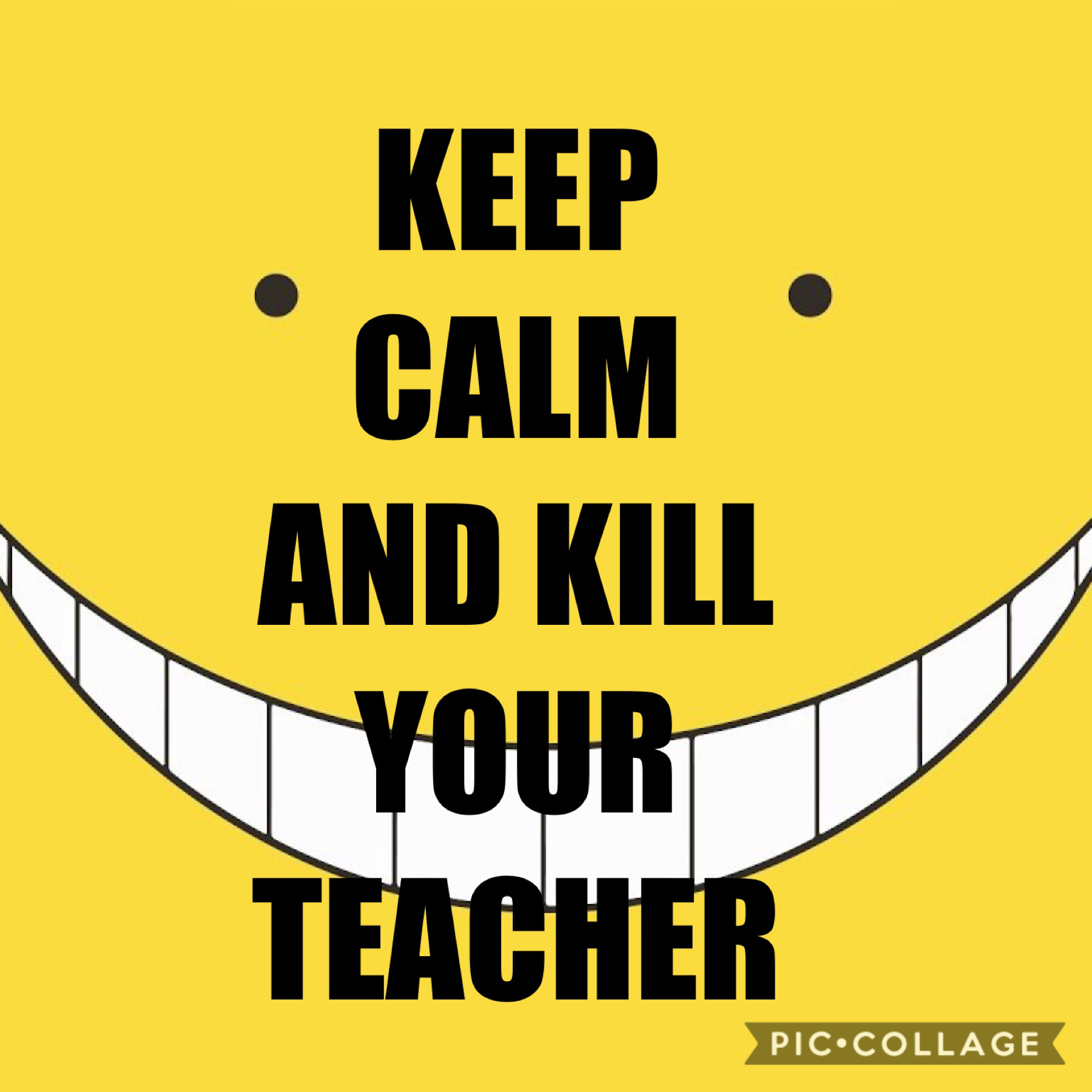 KEEP CALM AND KILL YOUR TEACHER!