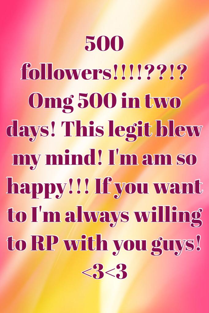 500 followers!!!!??!? Omg this is so amazing! Thanks so much guys!!!