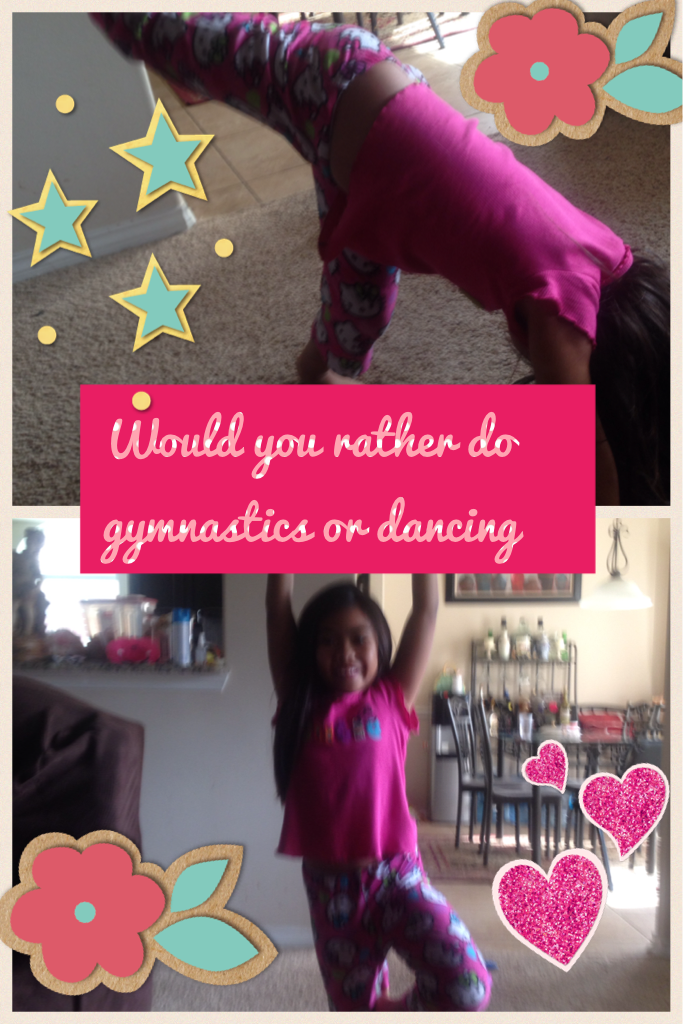 Would you rather do gymnastics or dancing 