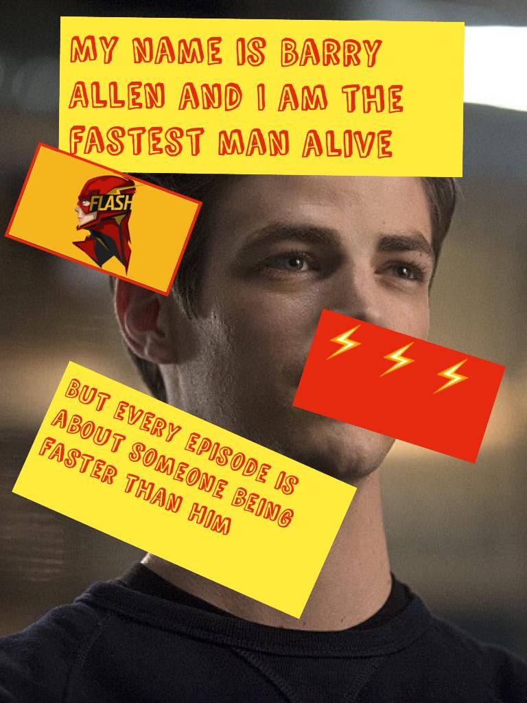 My name is Barry Allen and I am the fastest man alive 