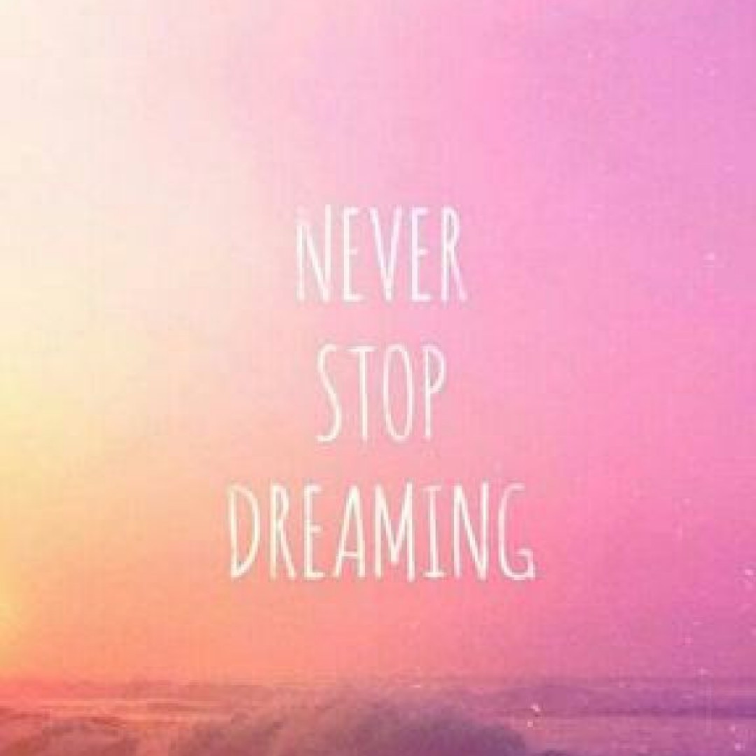 Never stop dreaming 