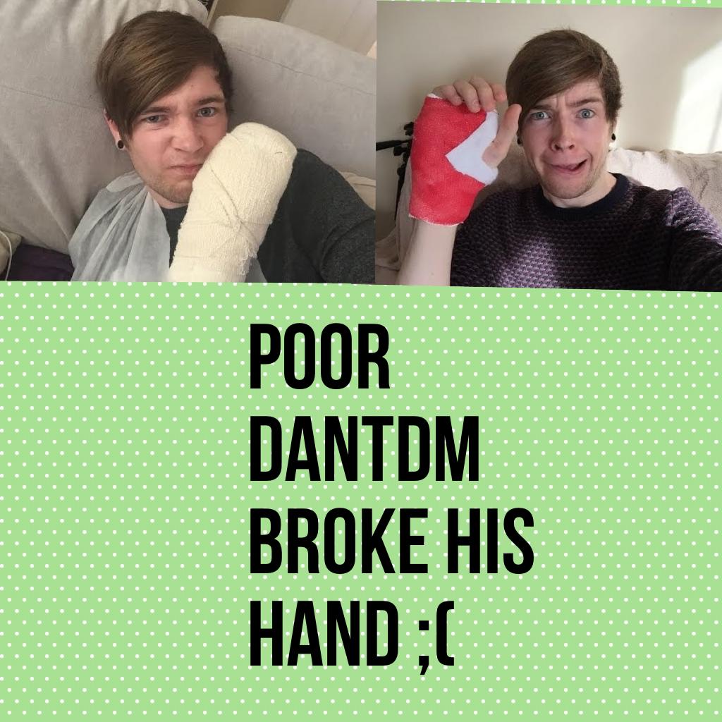 Poor dantdm broke his hand ;(
