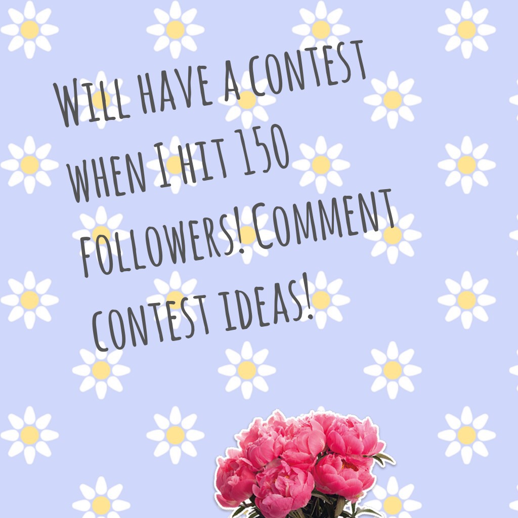 Will have a contest when I hit 150 followers! Comment contest ideas!