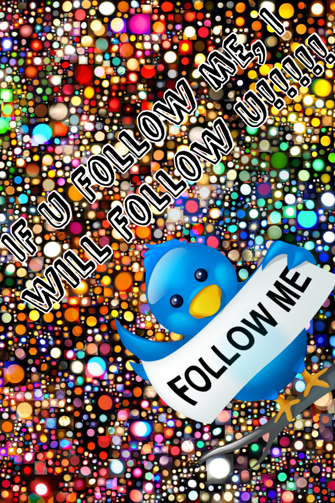 If u follow me, I will follow u!!!!!